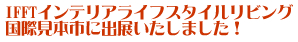 ＩＦＦＴインテリアライフスタイルリビング　国際見本市に出展いたしました！