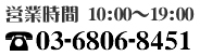 営業時間 10:00～19:00　TEL03-6806-8451